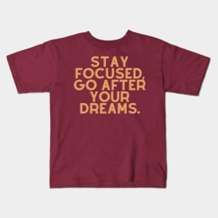 Stay focused, go after your dreams Kids T-Shirt